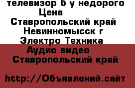 телевизор б/у недорого › Цена ­ 1 500 - Ставропольский край, Невинномысск г. Электро-Техника » Аудио-видео   . Ставропольский край